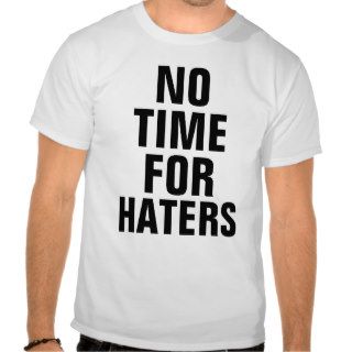 No Time For Haters Shirts