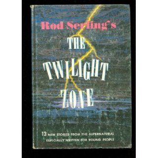 Rod Serling's The Twilight Zone 13 New Stories from the Supernatural Expecially Written for Young People Walter B. Gibson, Earl E. Mayan Books