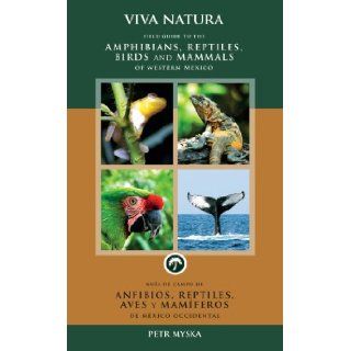 Viva Natura Field Guide to the Amphibians, Reptiles, Birds and Mammals of Western Mexico (English and Spanish Edition) Petr Myska, Cynthia Mayne Smith 9789709561005 Books