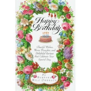 Happy Birthday  Cheerful Wishes, Warm Thoughts, and Delightful Recipes That Celebrate Your Special Day Barbara Milo Ohrbach 9780517586259 Books