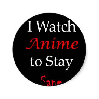 I Watch Anime to Stay Sane Round Stickers