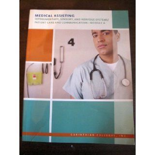 Medical Assisting, Integumentary, Sensory, and Nervous Systems/Patient Care and Communication Module A (Corinthian College) Diane Klieger and Marcy Diehl Betsy Shiland 9781437703405 Books