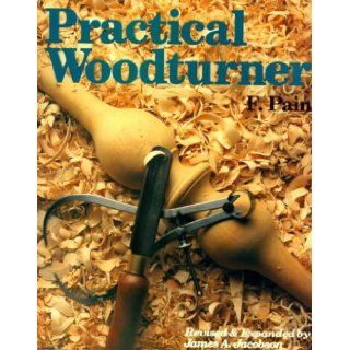 The Practical Wood Turner F. Pain, James A. Jacobson 9780806969800 Books