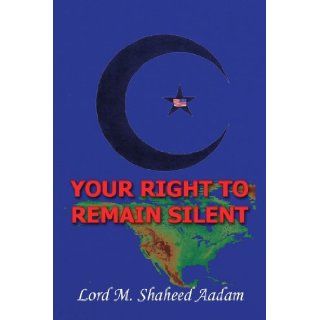 Your Right to Remain Silent Lord Muhammad Shaheed Aadam 9781436303774 Books