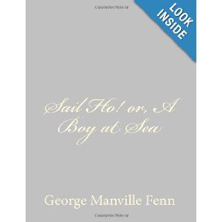 Sail Ho or, A Boy at Sea George Manville Fenn 9781484043769 Books
