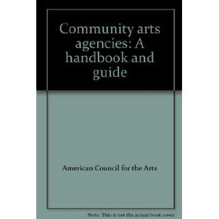 Community arts agencies A handbook and guide American Council for the Arts 9780915400089 Books