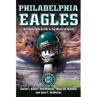 PHILADELPHIA EAGLES An Interactive Guide to the World of Sports (Sports by the Numbers) Daniel J. Brush, David Horne, Marc CB Maxwell, John F. McMullen 9781932714500 Books