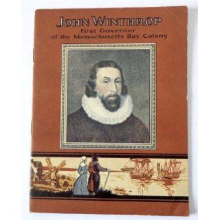 John Winthrop First Governor of the Massachusetts Bay Colony (An historical outline of the beginnings of a great commonwealth, and the notable man who was the leader in its foundation, Issue No. 125) John Hancock Mutual Life Insurance Co. Books