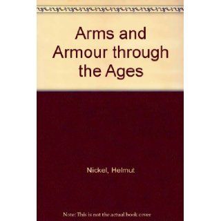 Arms and Armour through the Ages Helmut Nickel Books