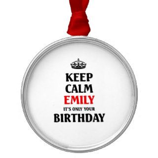 Keep calm Emily it's just your birthday Christmas Ornament