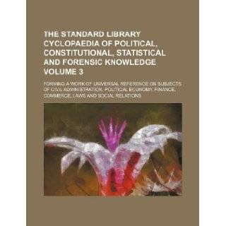 The Standard library cyclopaedia of political, constitutional, statistical and forensic knowledge Volume 3; Forming a work of universal reference onfinance, commerce, laws and social relations Books Group 9781130868968 Books