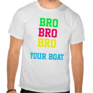 Bro, Bro, Bro, Your Boat Tshirts