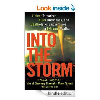 Into the Storm Violent Tornadoes, Killer Hurricanes, and Death Defying Adventures in Extreme Weather eBook Reed Timmer Ph.D. Kindle Store