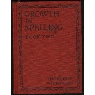 Growth in Spelling, Book Two for Grades Five to Eight Edward L. Thorndike and Julia H. Wohlfarth Books