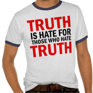 Truth is hate for those who hate Truth shirt