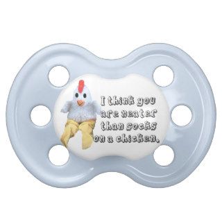 Neater than socks on a chicken. baby pacifiers