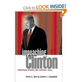 Impeaching Clinton Partisan Strife on Capitol Hill (Studies in Government and Public Policy) Nicol C. Rae, Colton C. Campbell 9780700612826 Books