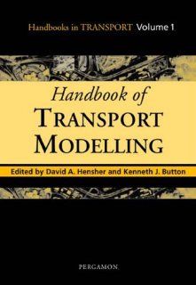 Handbook of Transport Modelling (Handbooks in Transport) (Handbooks in Transport, . 1) David A. Hensher, Kenneth J. Button 9780080435947 Books
