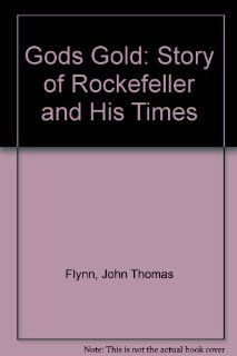 God's Gold The Story of Rockefeller and His Times John T. Flynn 9780837155883 Books
