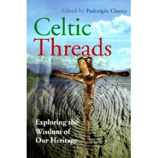 Celtic Threads Exploring the Wisdom of Our Heritage Padraigin Clancy 9781853904998 Books