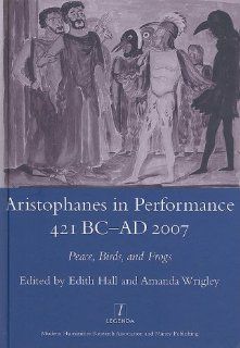 Aristophanes in Performance 421BC AD2007 Peace, Birds and Frogs (Legenda Main Series) (9781904350613) Edith Hall, Amanda Wrigley Books
