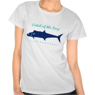 Catch of the Day   King Mackerel T Shirt
