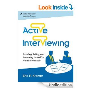 Active Interviewing Branding, Selling, and Presenting Yourself to Win Your Next Job eBook Eric P. Kramer Kindle Store