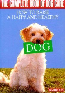 The Complete Book of Dog Care How to Raise a Happy and Healthy Dog. Barron's. Ulrich Klever, Monika Wegler, Monika A. Wegler 9780812041583 Books
