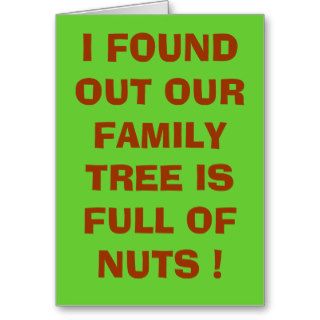 I FOUND OUT OUR FAMILY TREE IS FULL OF NUTS  GREETING CARD