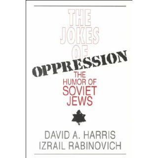 The Jokes of Oppression The Humor of Soviet Jews David A. Harris, Izrail Ravinovich 9781568214146 Books