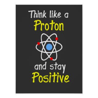 Think like a proton and stay positive posters