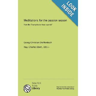 Meditations for the passion season from the "Evangelische Haus agende" Charles Ebert, 1851 , . Hay 9781131136752 Books