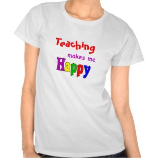 Teaching makes me happy shirt