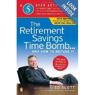 The Retirement Savings Time Bomb . . . and How to Defuse It A Five Step Action Plan for Protecting Your IRAs, 401(k)s, and Other Retirement Plans from Near Annihilation by the Taxman Ed Slott 9780143120797 Books