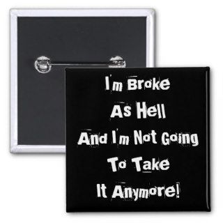 I'm BrokeAnd I'm Not Going To Take It Anymore Pinback Buttons