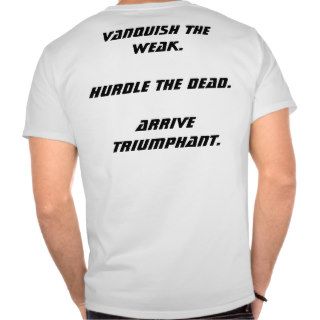 Vanquish the weak. Hurdle the dead. Arrive triuT Shirt