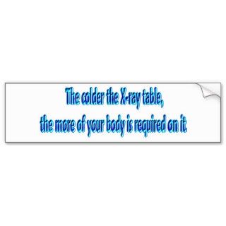 The Colder The X Ray Table .Funny Radiology Bumper Sticker