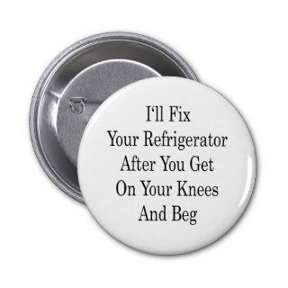I'll Fix Your Refrigerator After You Get On Your K Pin