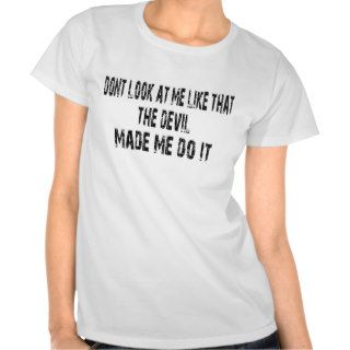 Dont look at me like that the devil made me do it tee shirt