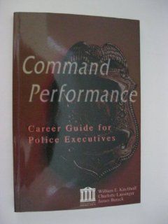 Command Performance A Career Guide for Police Executives Bill Kirchhoff, Charlotte Lansinger, James Burack, Police Executive Research Forum 9781878734686 Books