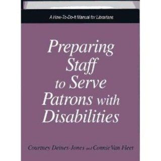 Preparing Staff to Serve Patrons With Disabilities A How To Do It Manual (How to Do It Manuals for Librarians) (9781555702342) Courtney Deines Jones, Connie Jean Van Fleet Books