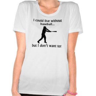 I Could Live Without Baseball T shirt