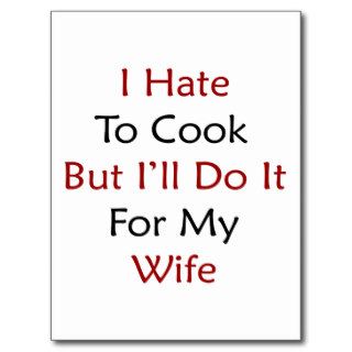 I Hate To Cook But I'll Do It For My Wife Post Cards