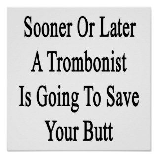 Sooner Or Later A Trombonist Is Going To Save Your Print