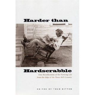 Harder than Hardscrabble Oral Recollections of the Farming Life from the Edge of the Texas Hill Country (Clifton and Shirley Caldwell Texas Heritage Series) Thad Sitton 9780292702387 Books