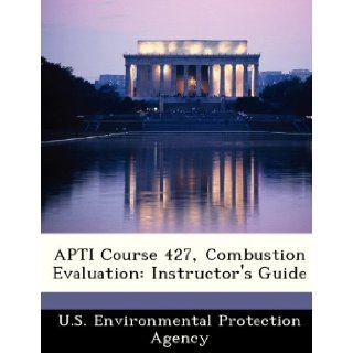 APTI Course 427, Combustion Evaluation Instructor's Guide U.S. Environmental Protection Agency 9781249432838 Books