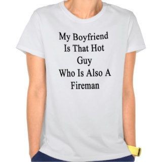 My Boyfriend Is That Hot Guy Who Is Also A Fireman Tee Shirts