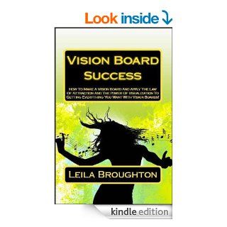 Vision Board Success How To Make A Vision Board And Apply The Law Of Attraction And The Power of Visualization To Getting Everything You Want With Vision Boards (Manifesting Techniques)   Kindle edition by Leila Broughton. Health, Fitness & Dieting K