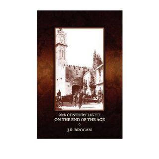 20th Century Light on the End of the Age An Assessment of the Protestant Continuing Historicist Interpretation of the Books of Daniel and the Apocalypse Brought Through to the Year AD 2000 (Hardback)   Common By (author) J R Brogan 0884120942668 Books