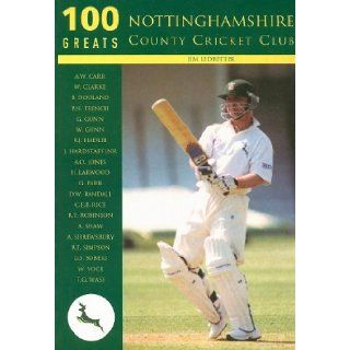 100 Greats Nottinghamshire County Cricket Club Jim Ledbetter 9780752427454 Books